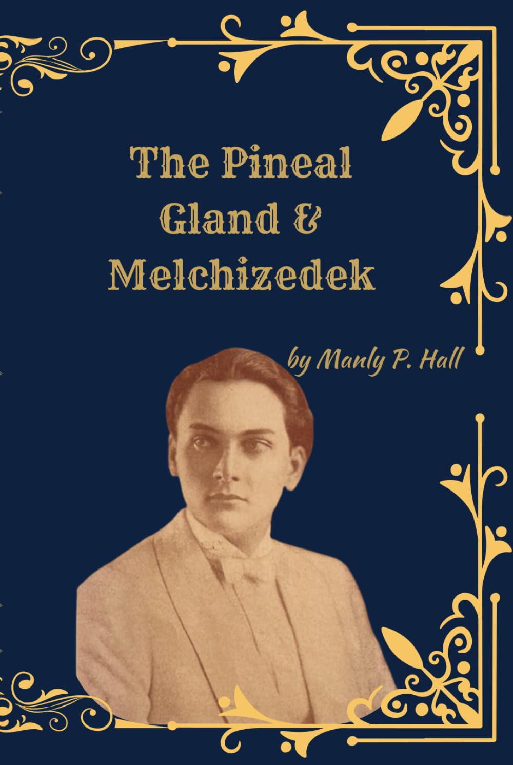 The Pineal Gland & Melchizedek: (Deluxe Illustrated Collection) Esoteric Anatomy, Sacred Consciousness, and the Hidden Priesthood of the Ancient Mysteries