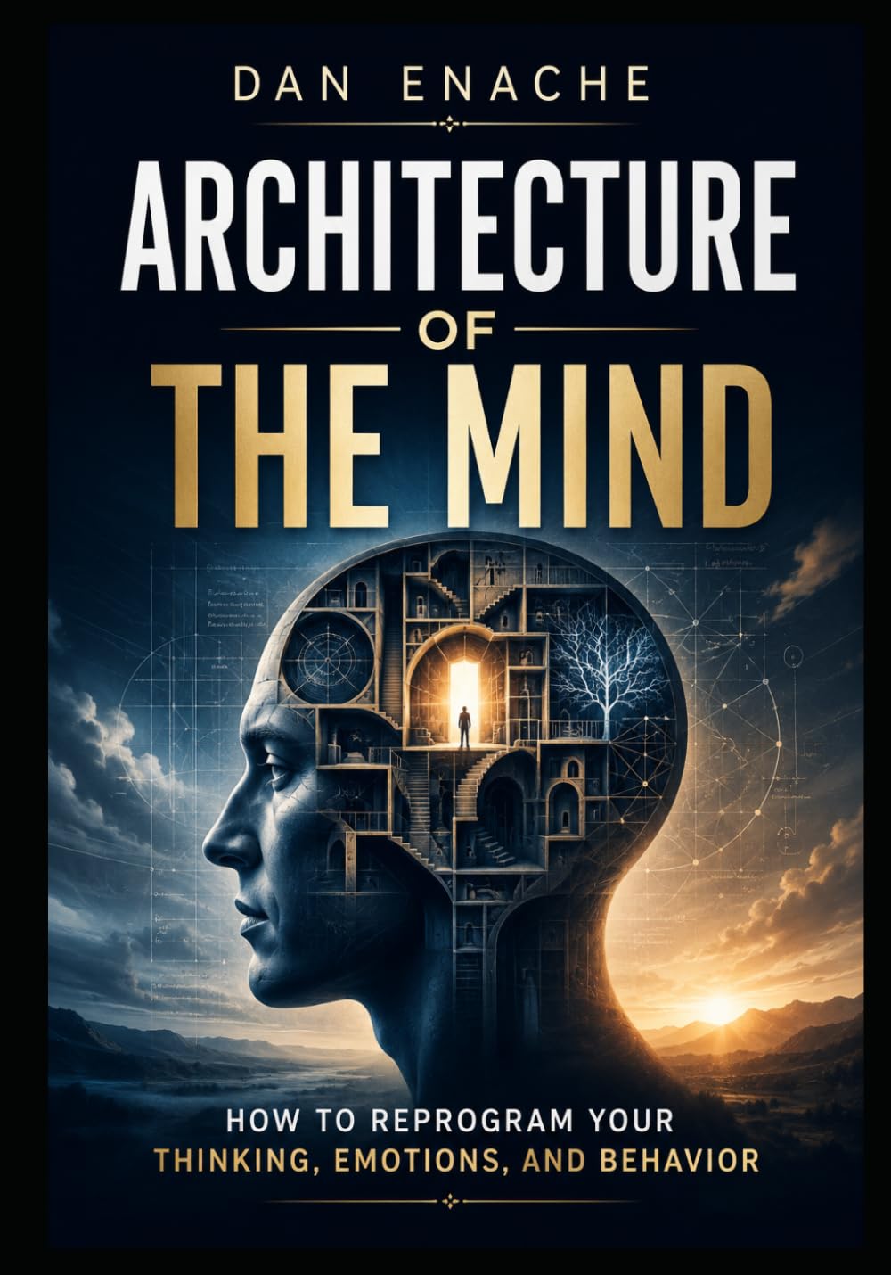 ARCHITECTURE OF THE MIND: How to Reprogram Your Thinking, Emotions, and Behavior