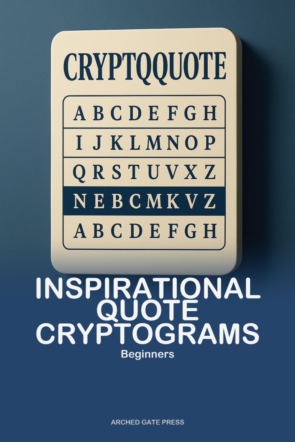 Inspirational Quote Cryptograms for Beginners: +100 Guided Cipher Puzzles to Decode Wisdom and Strengthen Focus