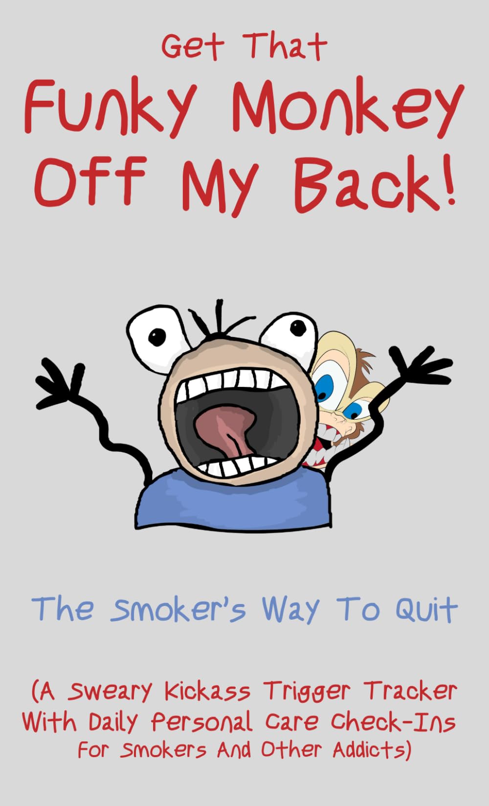 Get That Funky Monkey Off My Back! The Smoker’s Way To Quit: (A Sweary Kickass Trigger Tracker With Daily Check-Ins For Smokers And Other Addicts)