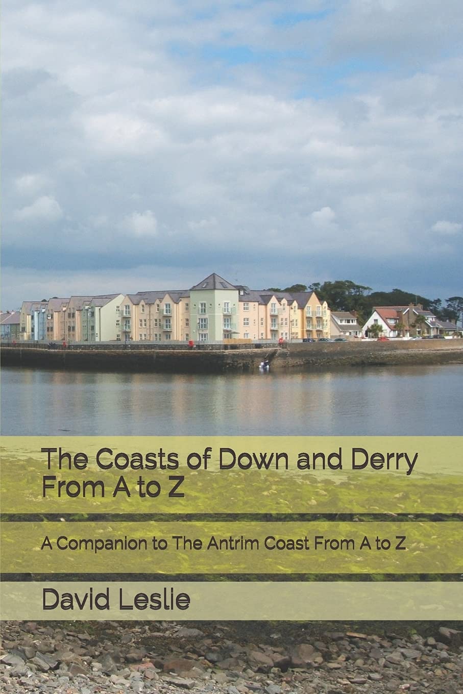 The Coasts of Down and Derry From A to Z: A Companion to The Antrim Coast From A to Z: 5 (David Leslie's A to Z Guides)