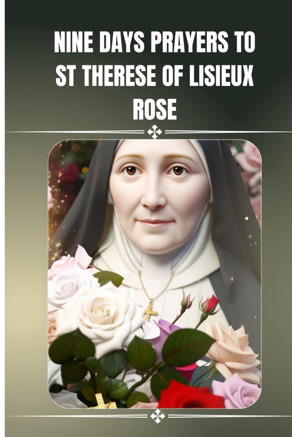 Nine days prayers to St. Therese of Lisieux Rose: Catholic novena prayer book to St. Therese of Lisieux Rose