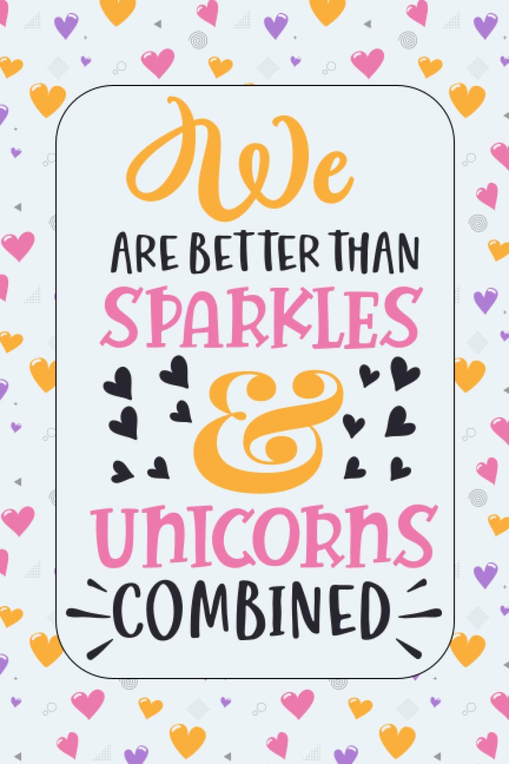 WE ARE BETTER THAN SPARKLES & UNICORNS COMBINED: Hilarious Funny Birthday Anniversary Valentine's Day Gift For Her, Him, Girlfriend, Boyfriend, Husband, Wife, Fiancee, Fiance, Lovers