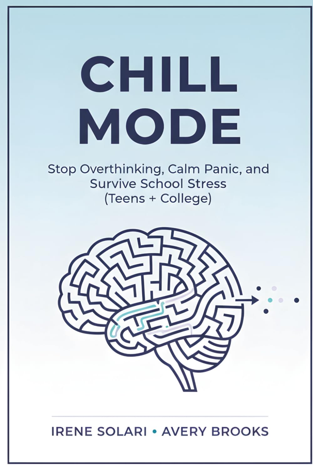 CHILL MODE: Stop Overthinking, Calm Panic, and Survive School Stress: An Anxiety Workbook for Teens + College Students