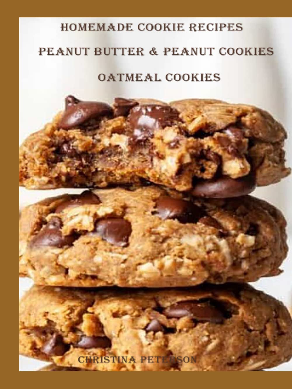 HOMEMADE COOKIE RECIPES, PEANUT BUTTER & PEANUT COOKIES, OATMEAL COOKIES: 59 COOKIE RECIPES, PEANUT BUTTER, PEANUTS, OATMEAL, VARIOUS COOKIES WITH DIFFERENT INGREDIENTS