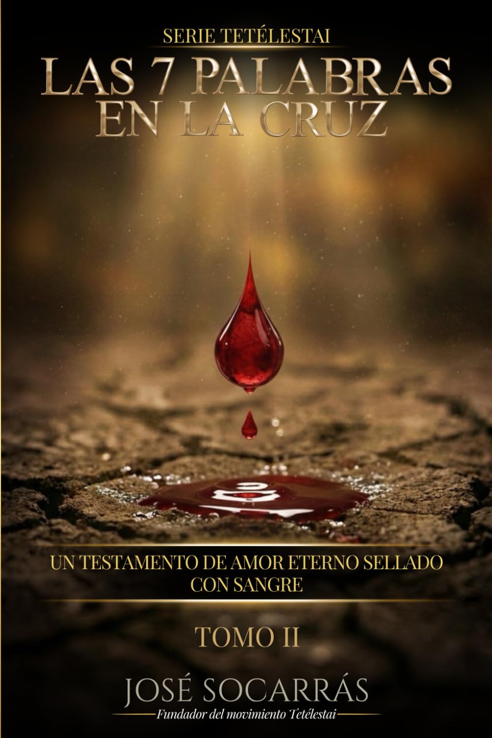 Tetélestai, las 7 palabras en la Cruz: Un testamento de Amor Eterno sellado con Sangre! Tomo II