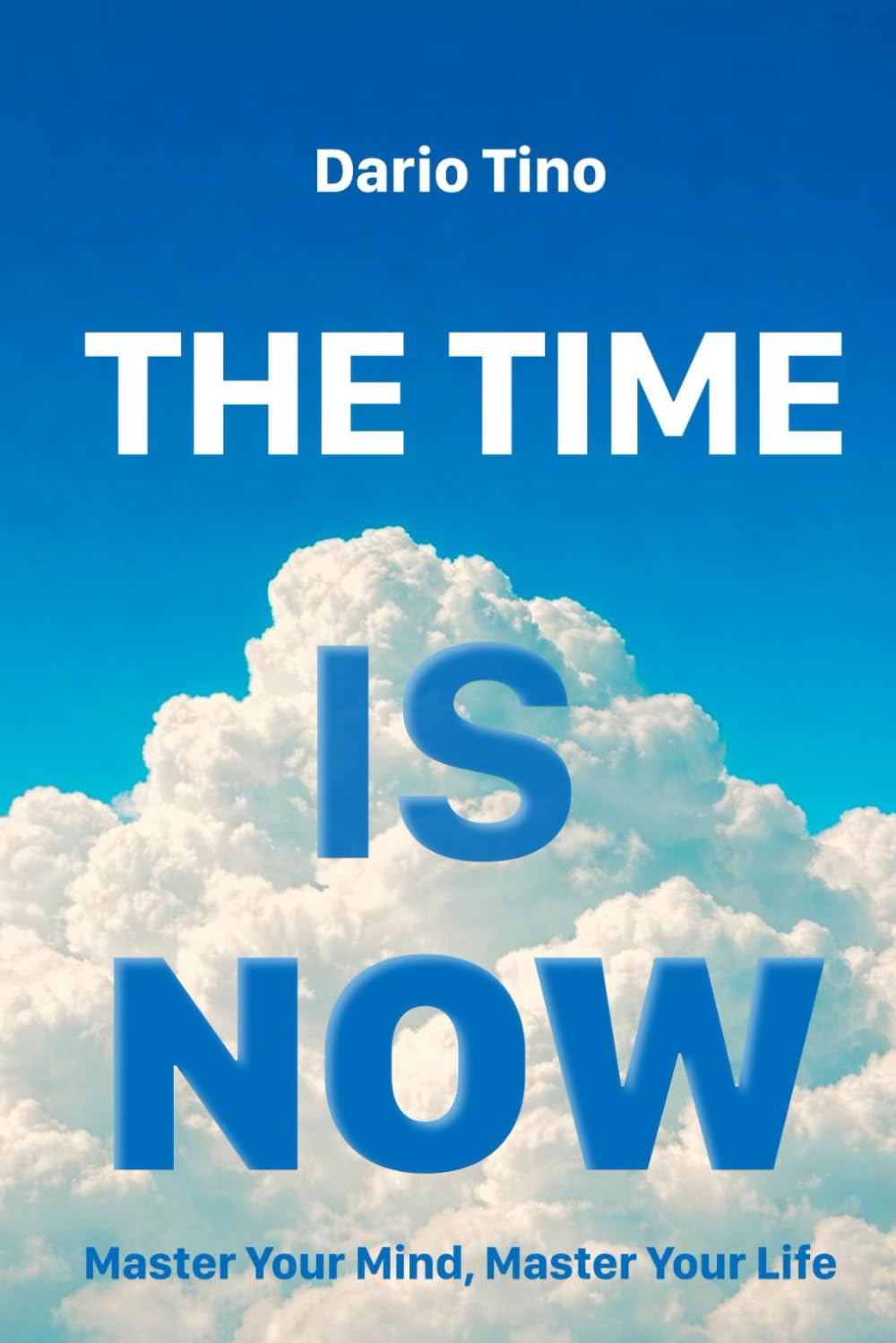 The Time Is Now: Master Your Mind, Master Your Life