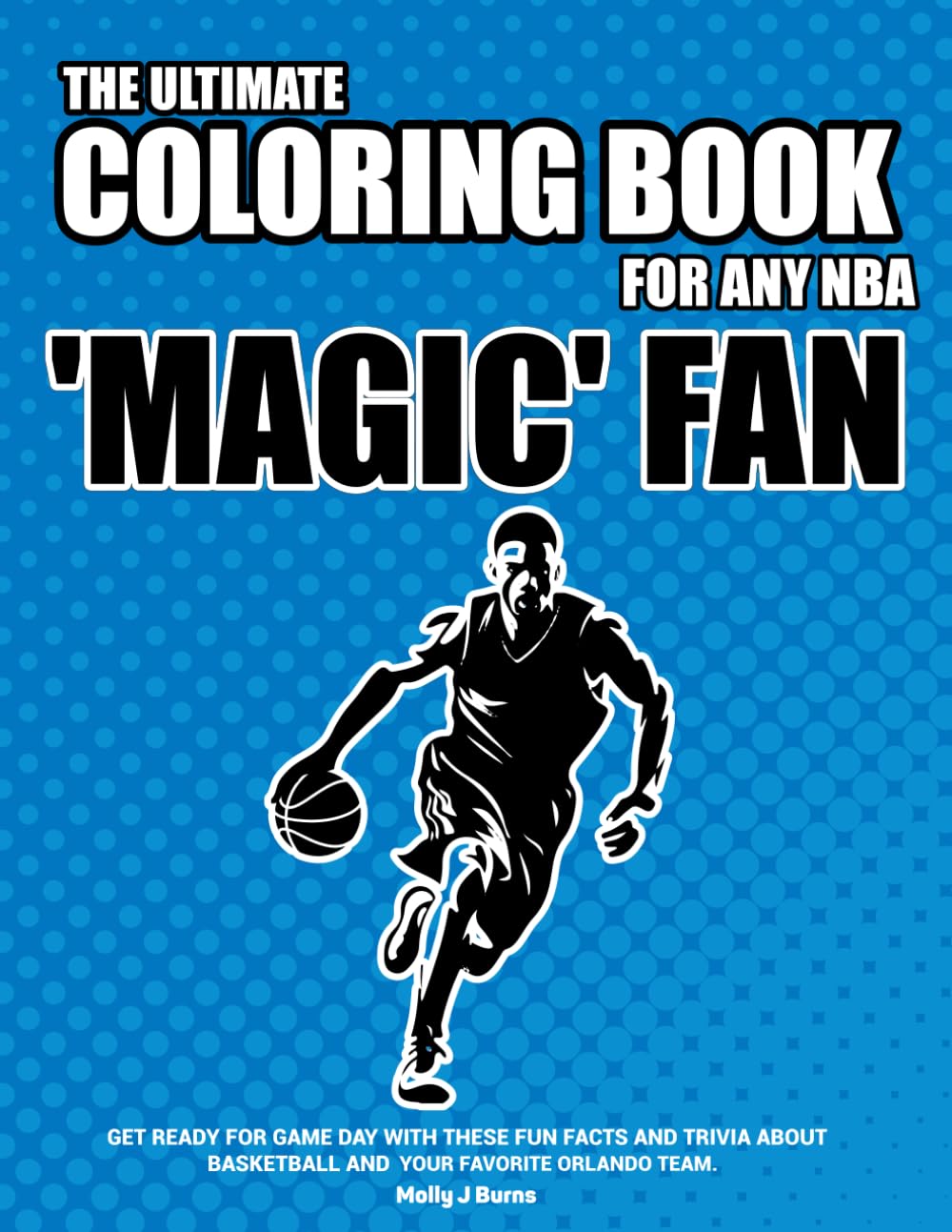 The Ultimate Coloring Book for any NBA 'Magic' Fan.: Get ready for game day with these fun facts, stats and trivia for your favorite Orlando team. (NBA Basketball Coloring Books)