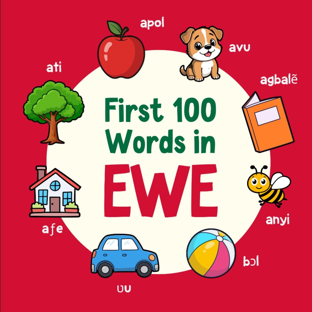 First 100 Words in Ewe: Bilingual English Ewe Picture Book for Kids with Pronunciations, Language Learning Flashcards, Dictionary for Babies, Toddlers, and Children (Learn Ewe)