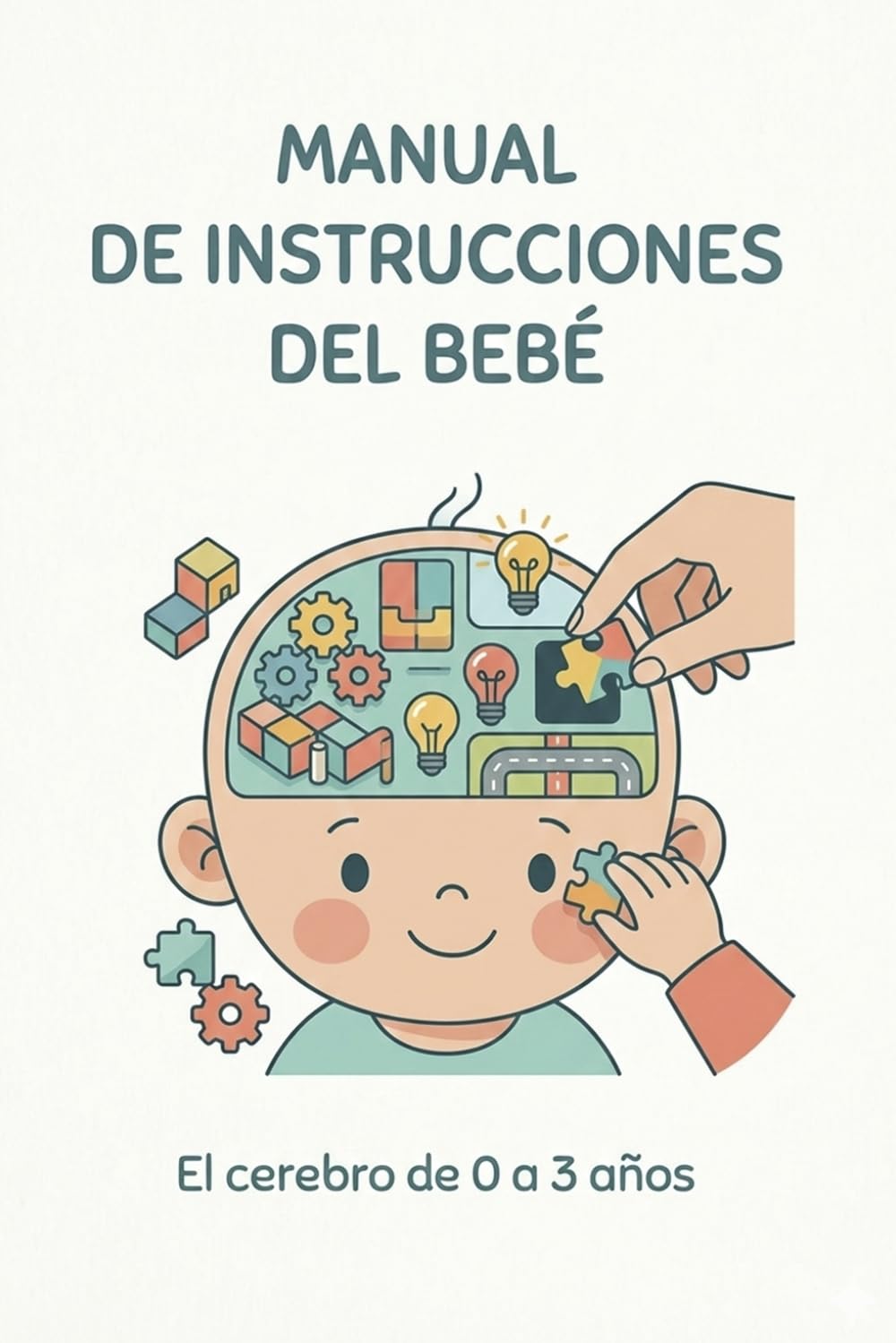 Manual de instrucciones del bebé: el cerebro del bebé de 0 a 3 años (GPS PARA PADRES)