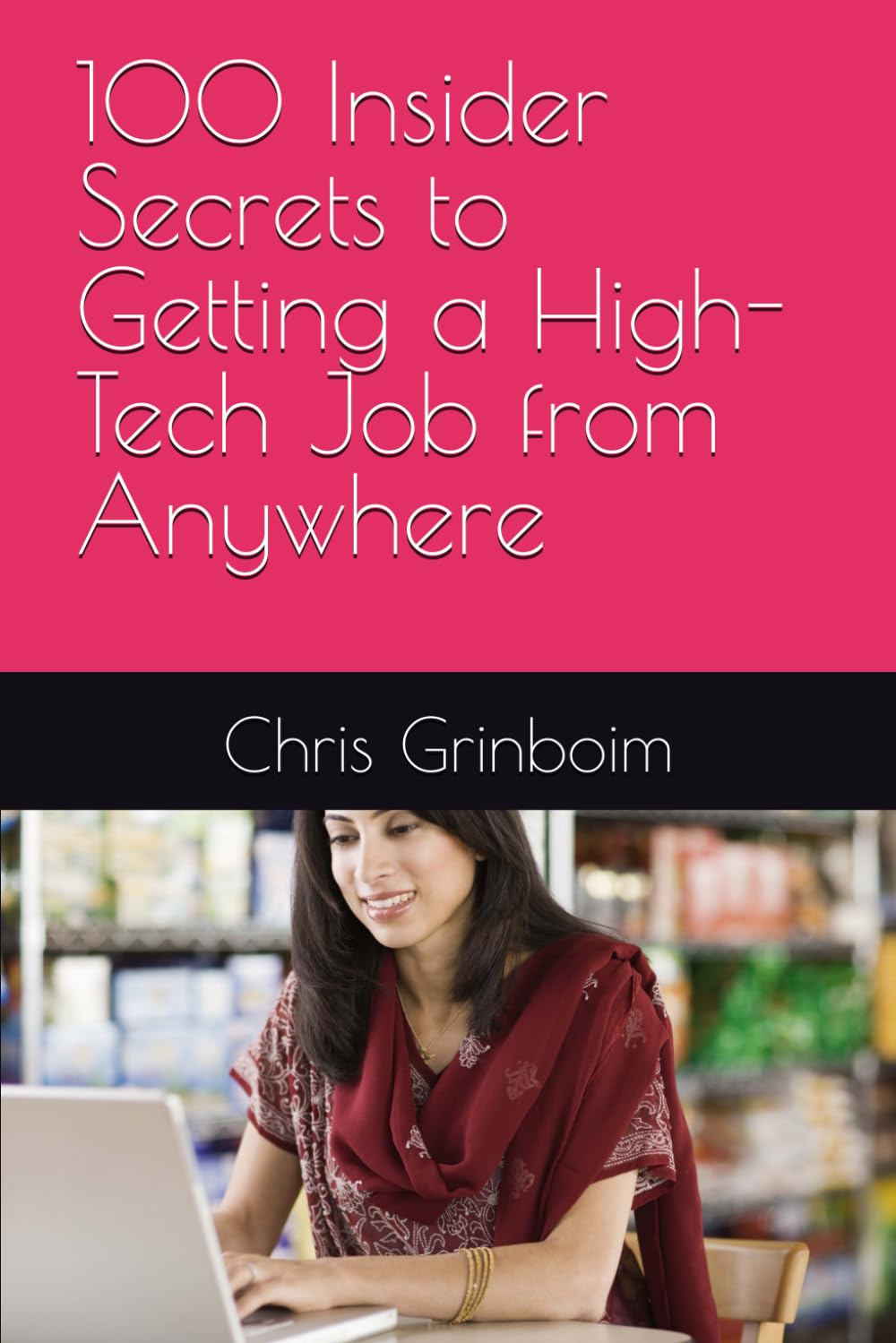 100 Insider Secrets to Getting a High-Tech Job from Anywhere: The Ultimate Roadmap to Landing Your Dream Tech Job