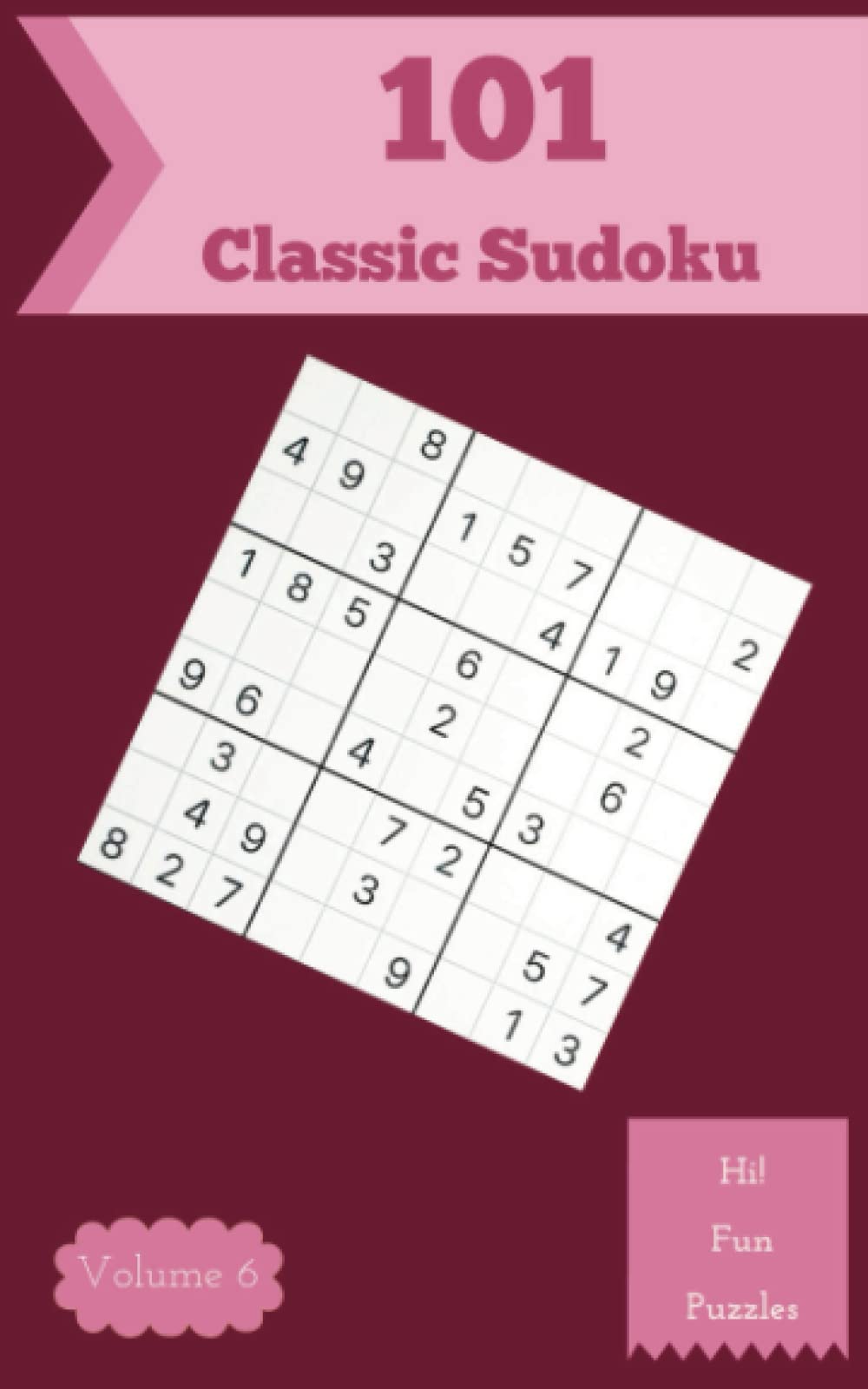 Hi! 101 Fun Classic Sudoku Puzzles Volume 6: A Peculiar Collection of Logic Games, with Guide and Answers, from Beginner to Expert, to Improve your Mind, to Exercise your Brain