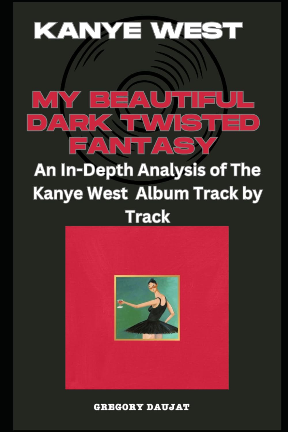 Kanye West - My Beautiful Dark Twisted Fantasy Album Every Song- An In-Depth Analysis of Kanye West Album Track by Track