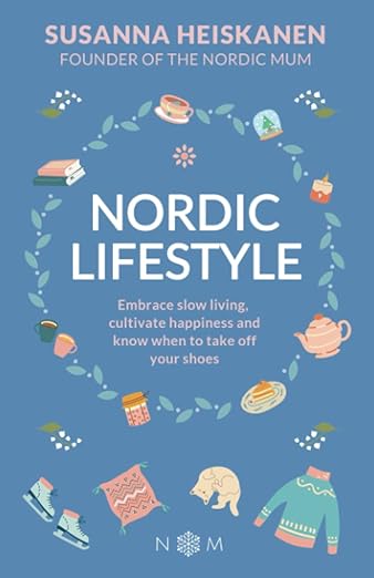 Nordic Lifestyle: Embrace Slow Living, Cultivate Happiness and Know When to Take Off Your Shoes (Nordic Series)