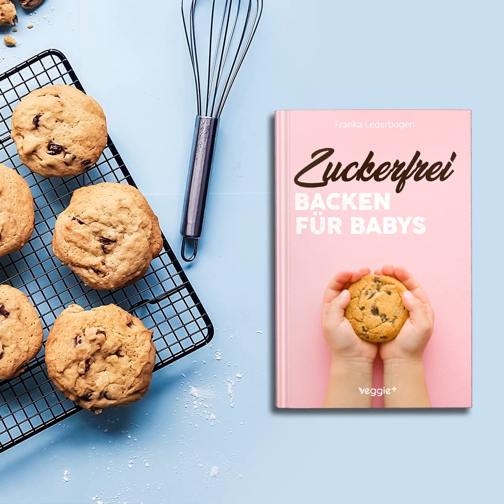 Zuckerfrei Backen für Babys: Das große Backbuch mit zuckerfreien Beikost-Rezepten speziell für Babys und Kleinkinder