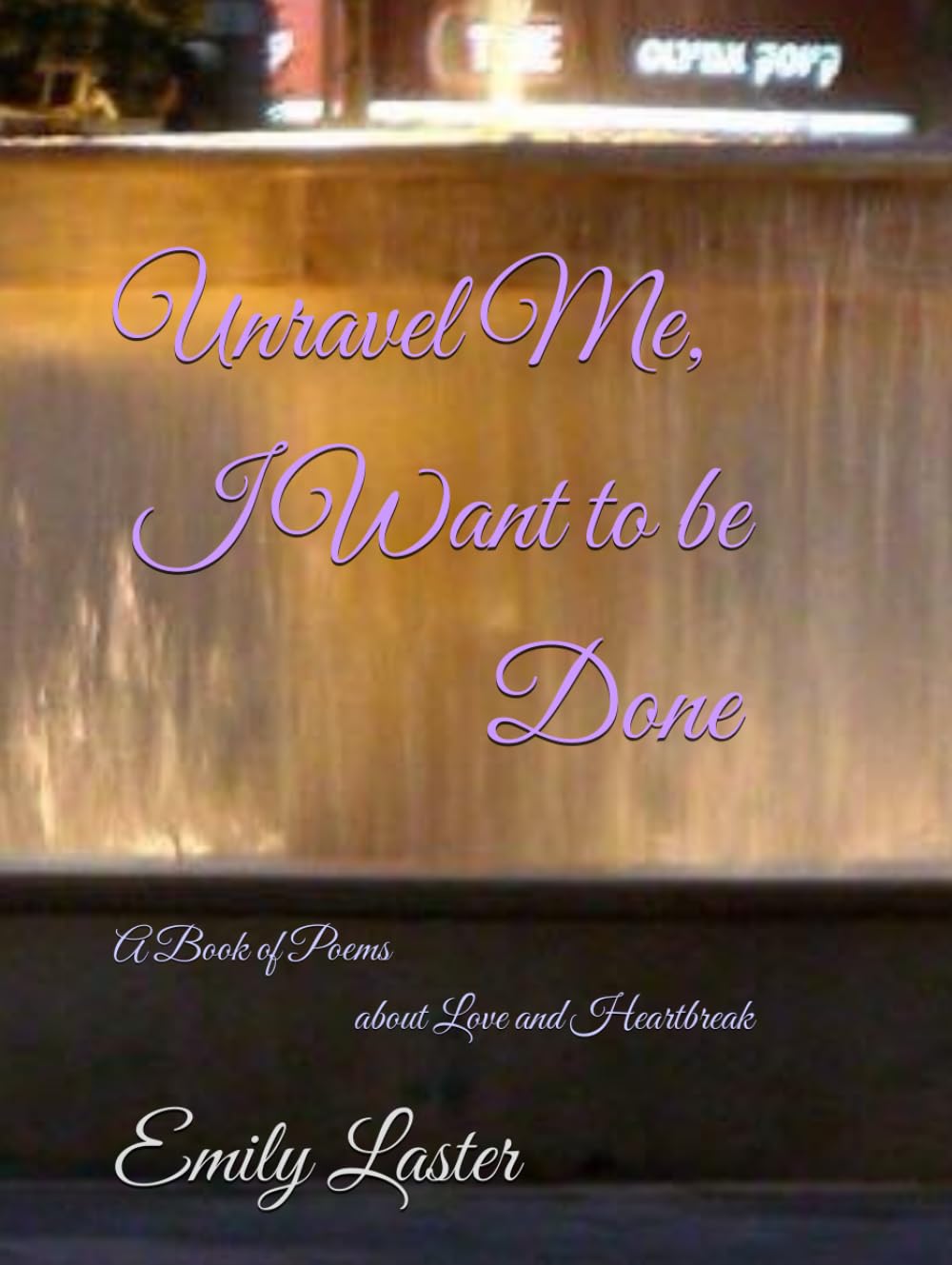 Unravel Me, I Want to be Done: A Book of Poems about Love and Heartbreak (The Outlier Trilogy)