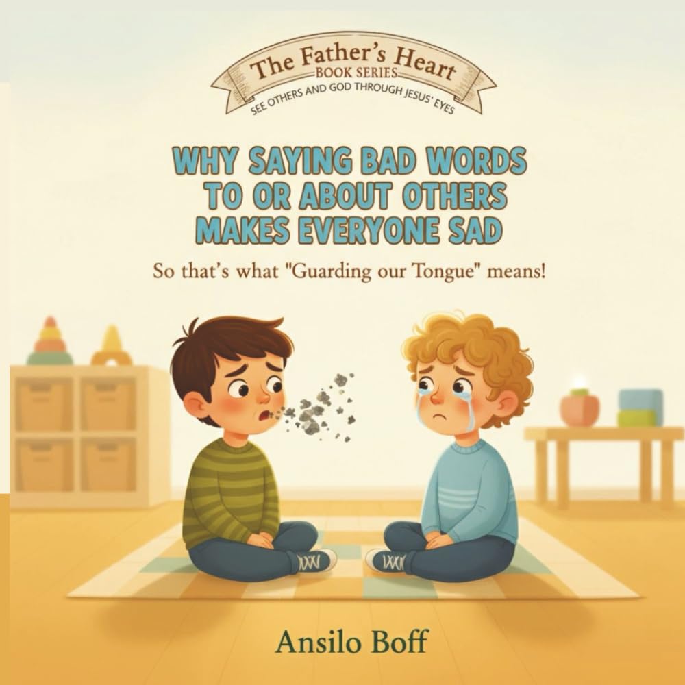 Why Saying Bad Words To or About Others Makes Everyone Sad: So That's What "Guarding Our Tongue" Means! (The Father's Heart)