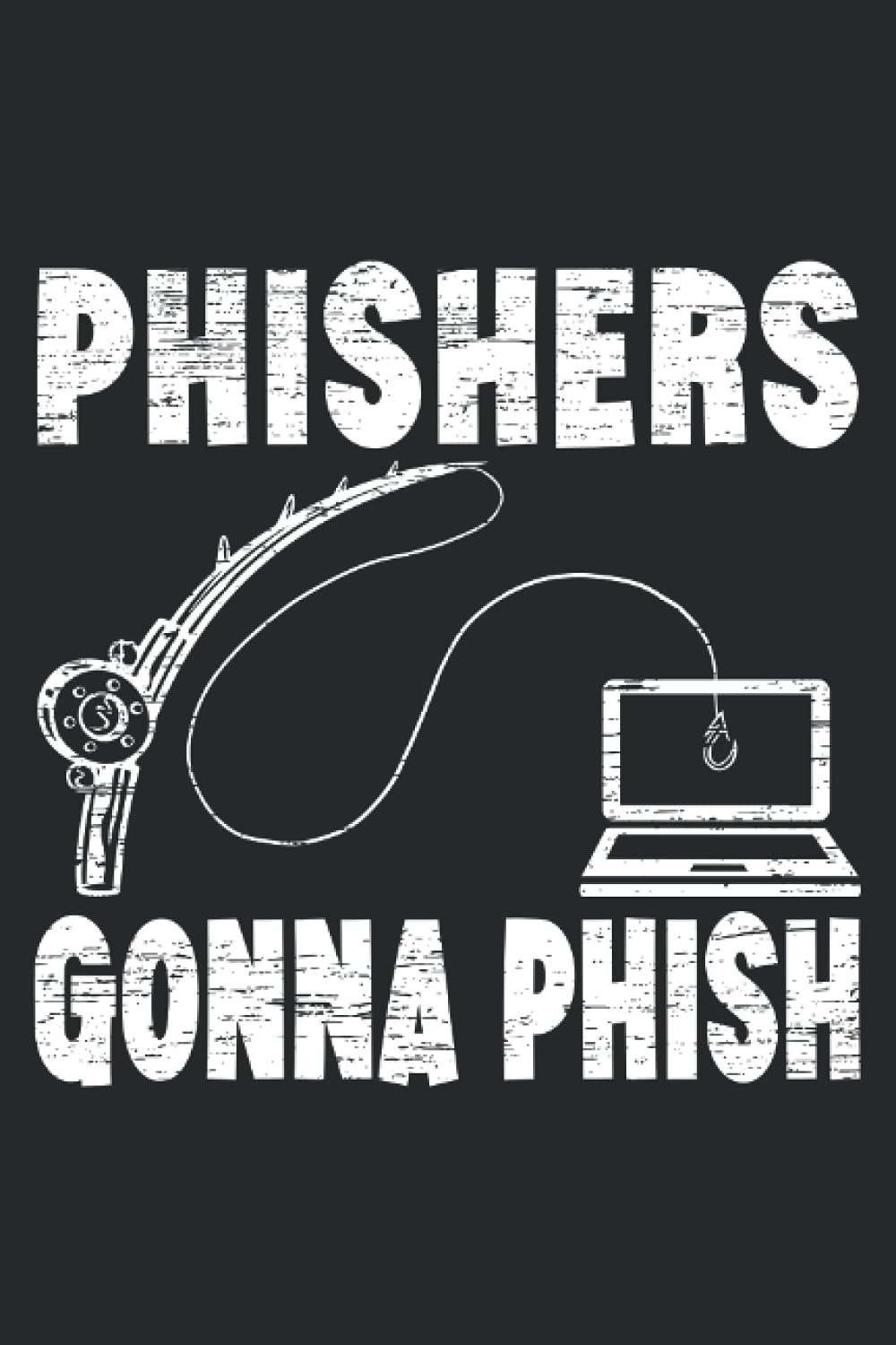 Phishers Gonna Phish: Computer Hacking Notebook For Anonymous Hacker, Ethical Hacker, Pen Tester, Cybersecurity Pro