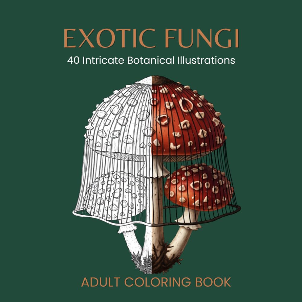 EXOTIC FUNGI: An Adult Coloring Book Featuring 40 Intricate Illustrations of Rare Mushrooms and Exotic Fungi with Scientific Names and Fascinating Facts: Volume 6 of the Mighty Nature Series