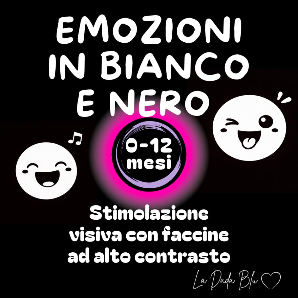 Emozioni in bianco e nero: Libro ad alto contrasto per la stimolazione visiva dei neonati - 0-12 mesi (Libri ad alto contrasto de La Dada Blu-Una coccola in bianco e nero)