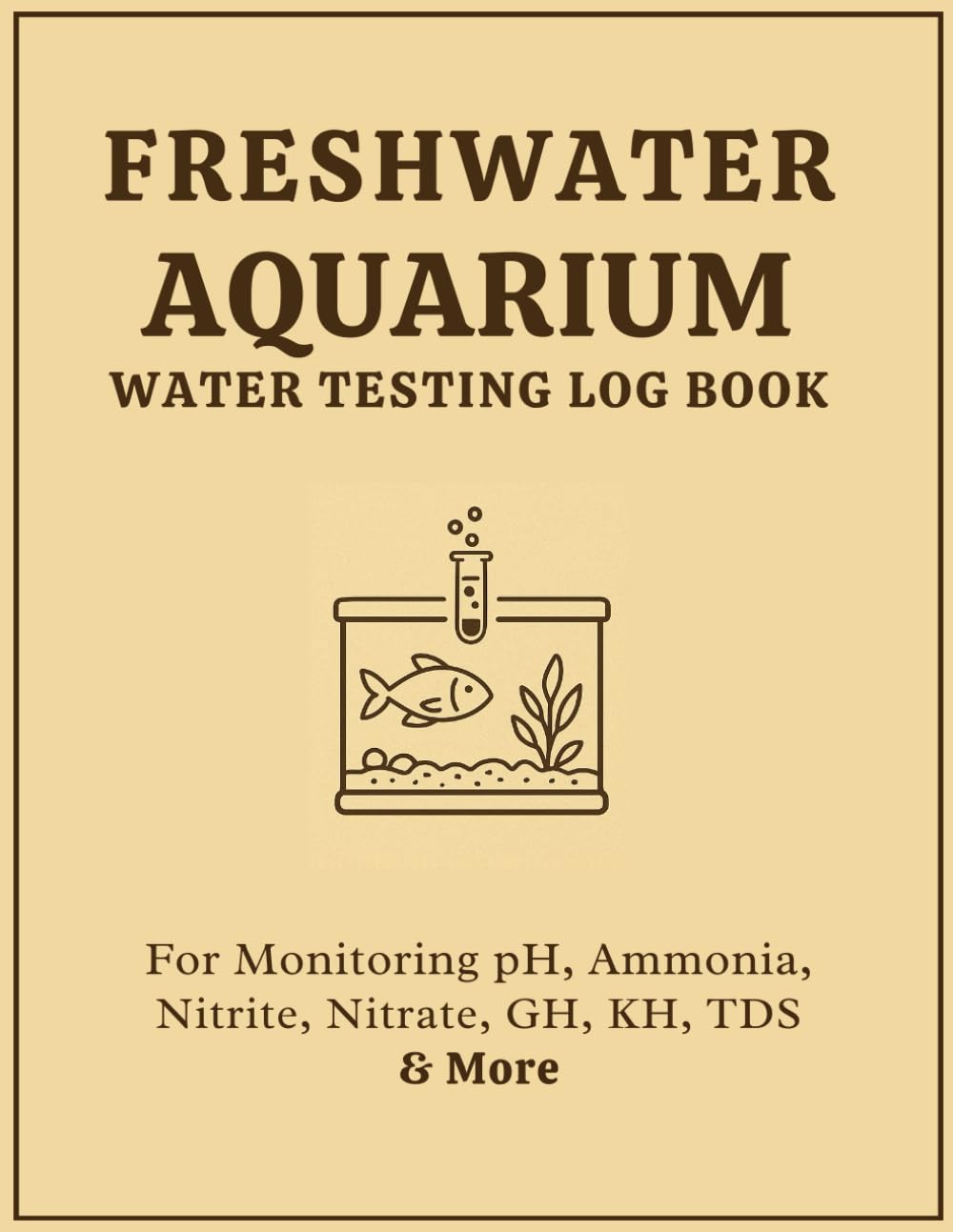 Freshwater Aquarium Water Testing Log Book: Fish Tank Water Test Record | Track pH, Ammonia, Nitrite, Nitrate, GH, KH, TDS | 202 Pages