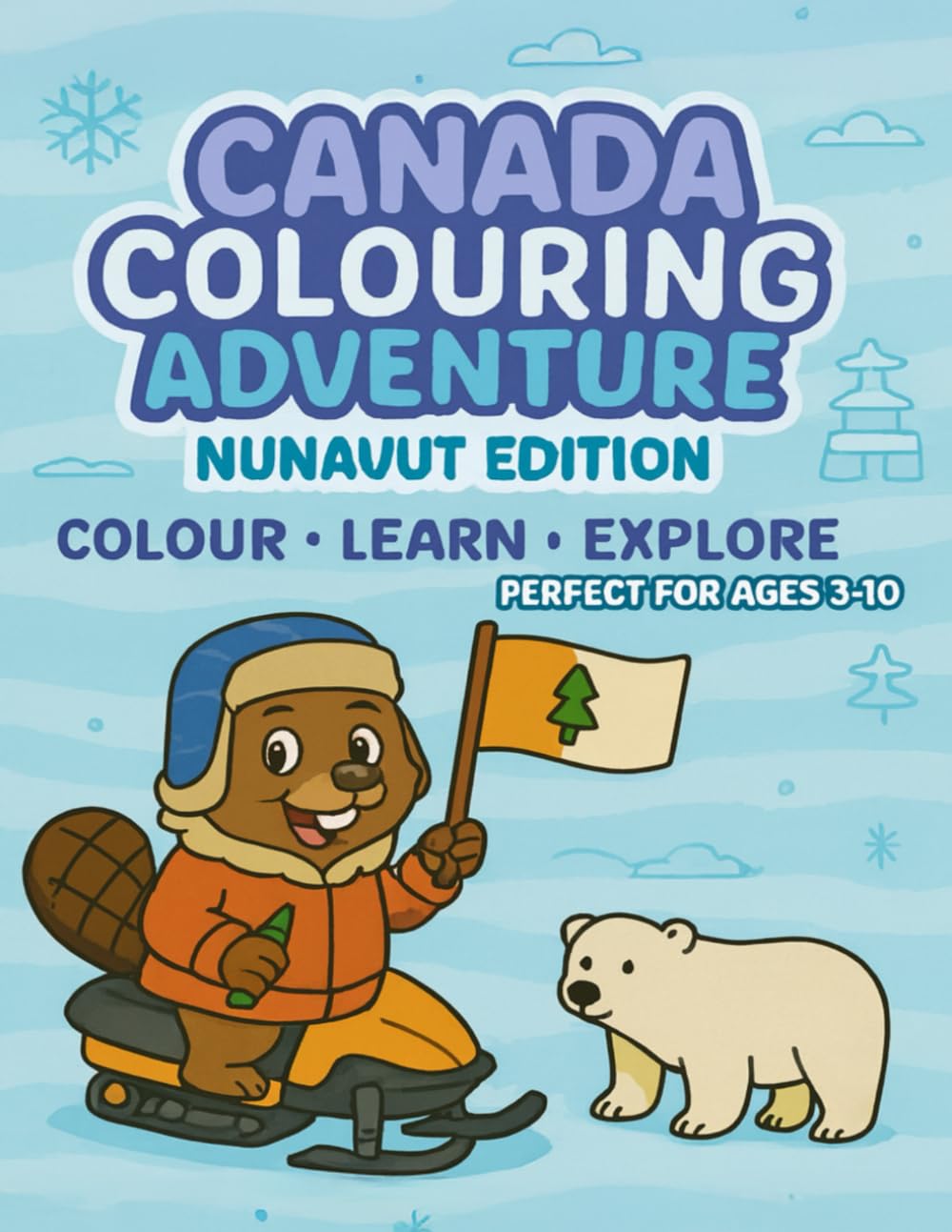 Nunavut Colouring Adventure: Colour • Learn • Explore: 8 (Canada Colouring Adventure Children’s Series)