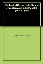 The book of the pearl; the history, art, science, and industry of the queen of gems
