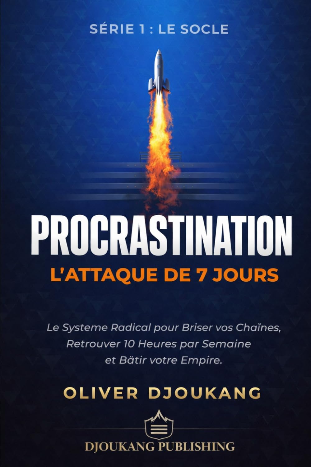 PROCRASTINATION : L'ATTAQUE DE 7 JOURS: Le Système Radical pour Briser vos Chaînes, Retrouver 10 Heures par Semaine et Bâtir votre Empire