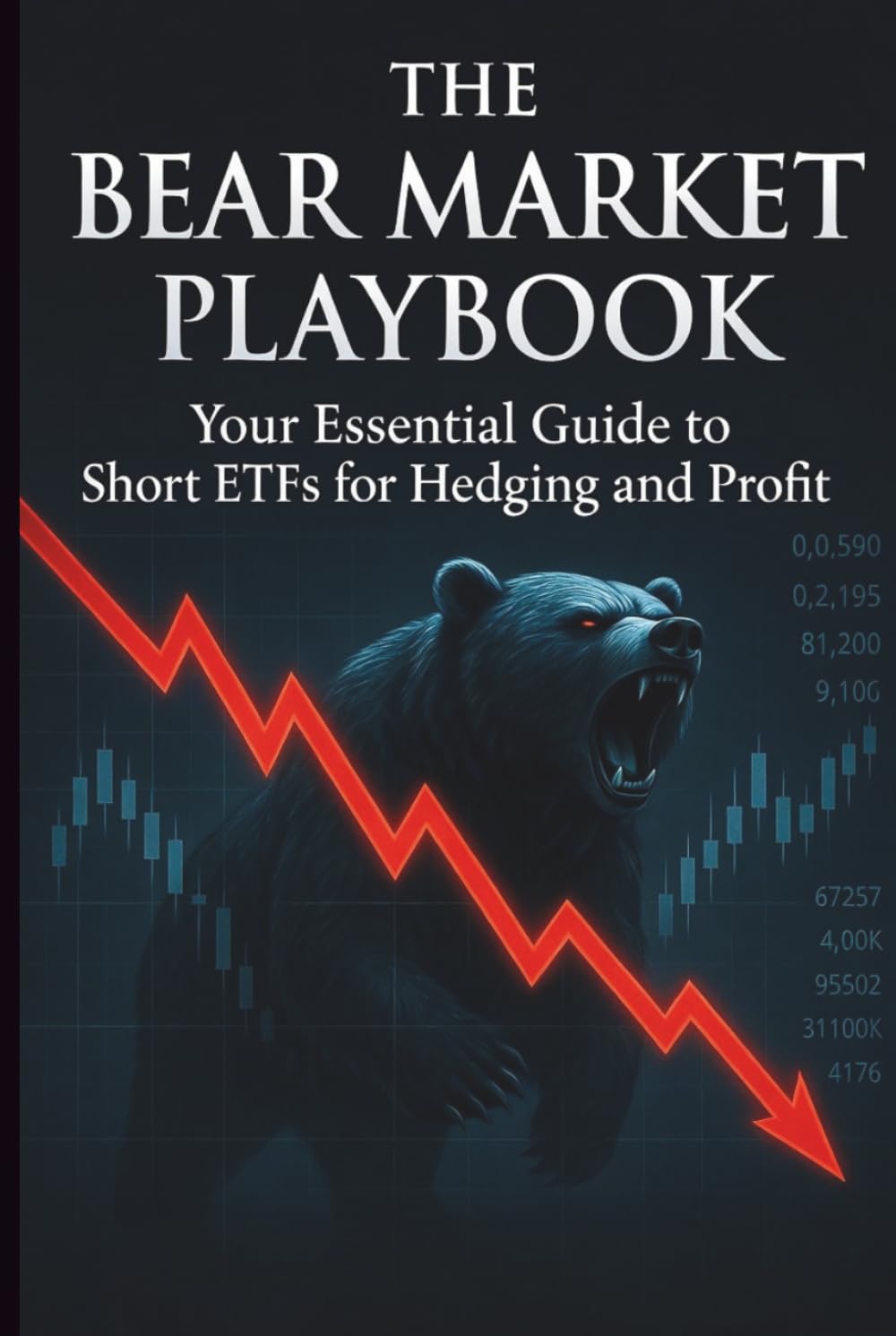 The Bear Market Playbook: Your Essential Guide to Short ETFs for Hedging and Profit: How to Master Inverse and Leveraged ETFs, Protect Your Portfolio ... Massive Returns When the Bulls Run Scared.