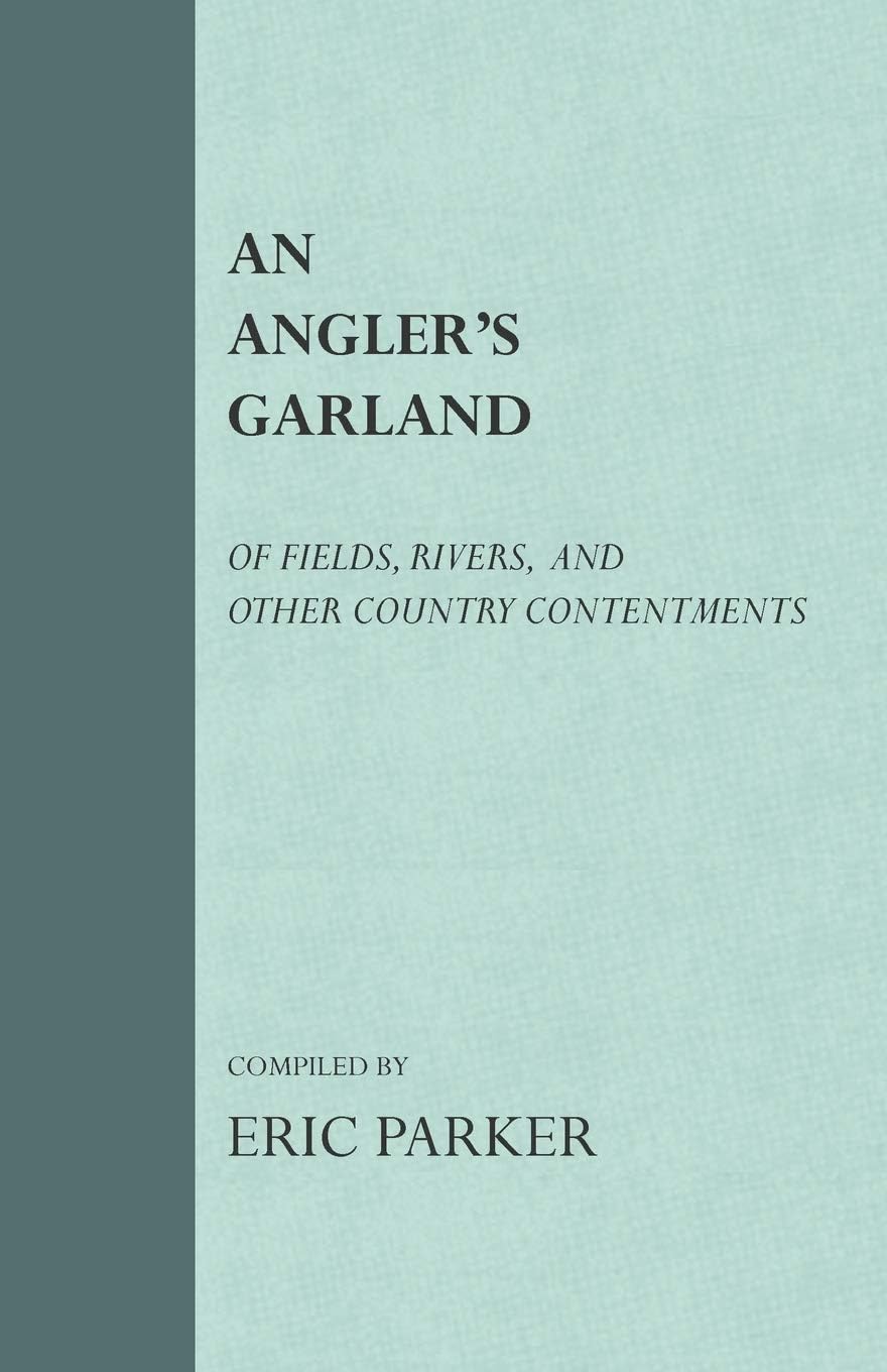 An Angler's Garland - Of Fields, Rivers, And Other Country Contentments