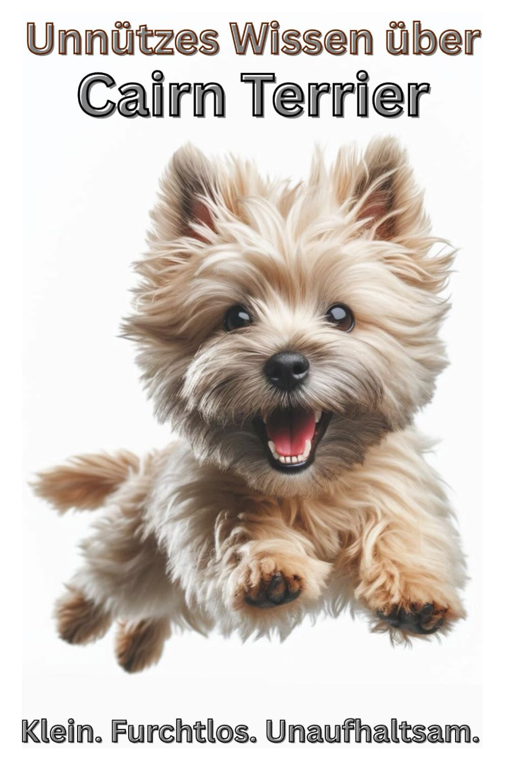 Buch Unnützes Wissen über Cairn Terrier - Klein. Furchtlos. Unaufhaltsam.: Cairn Terrier Geschenke, Fanartikel für Hundeliebhaber & Hundebesitzer, ... Charakter, Tipps, witziges Hundebuch
