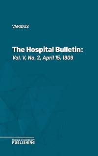 The Hospital Bulletin: Vol. V, No. 2, April 15, 1909