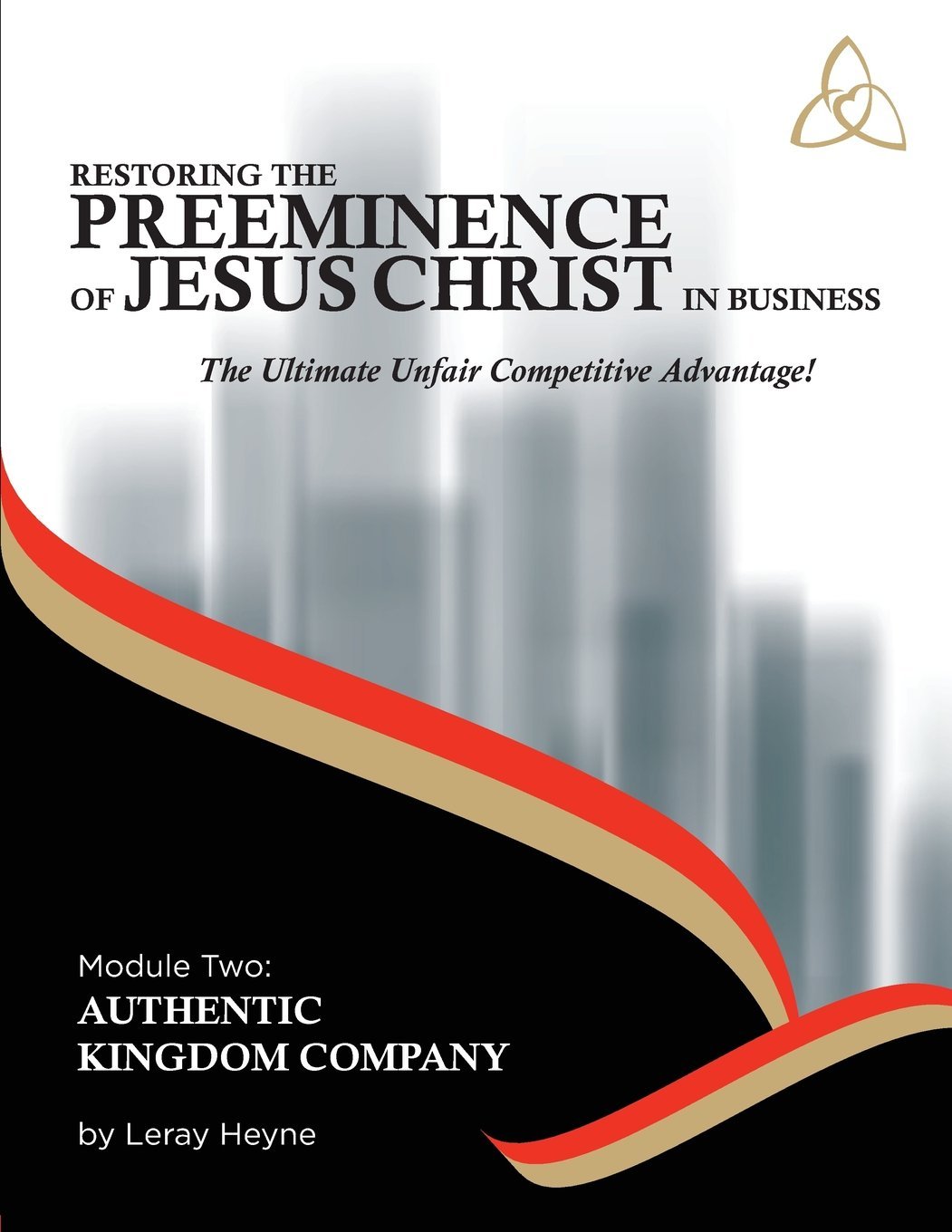Restoring the Preeminence of Jesus Christ in Business: Ultimate Unfair Competitive Advantage!: Volume 2 (Authentic Kingdom Company)