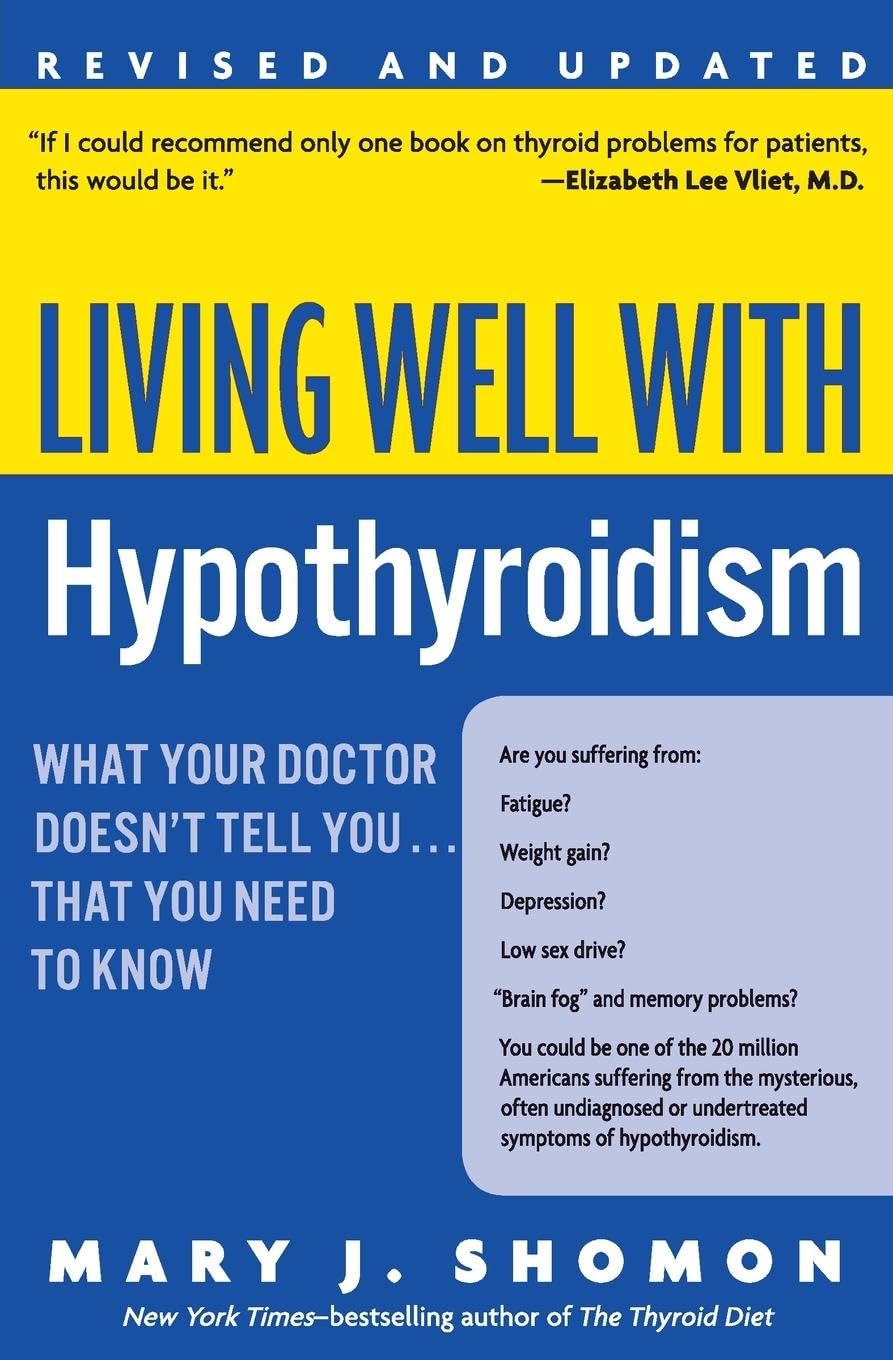Living Well with Hypothyroidism Rev Ed: What Your Doctor Doesn't Tell You... That You Need to Know – A Patient Advocate's Comprehensive Resource on ... Treatments (Living Well (Collins))