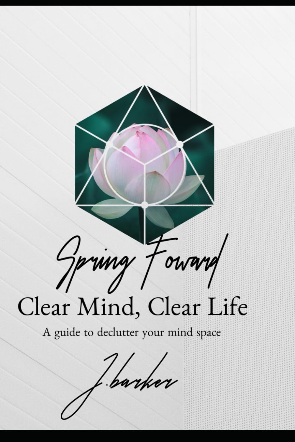 Spring Forward: Clear Mind, Clear Life, A Guide to Declutter Your Mind Space