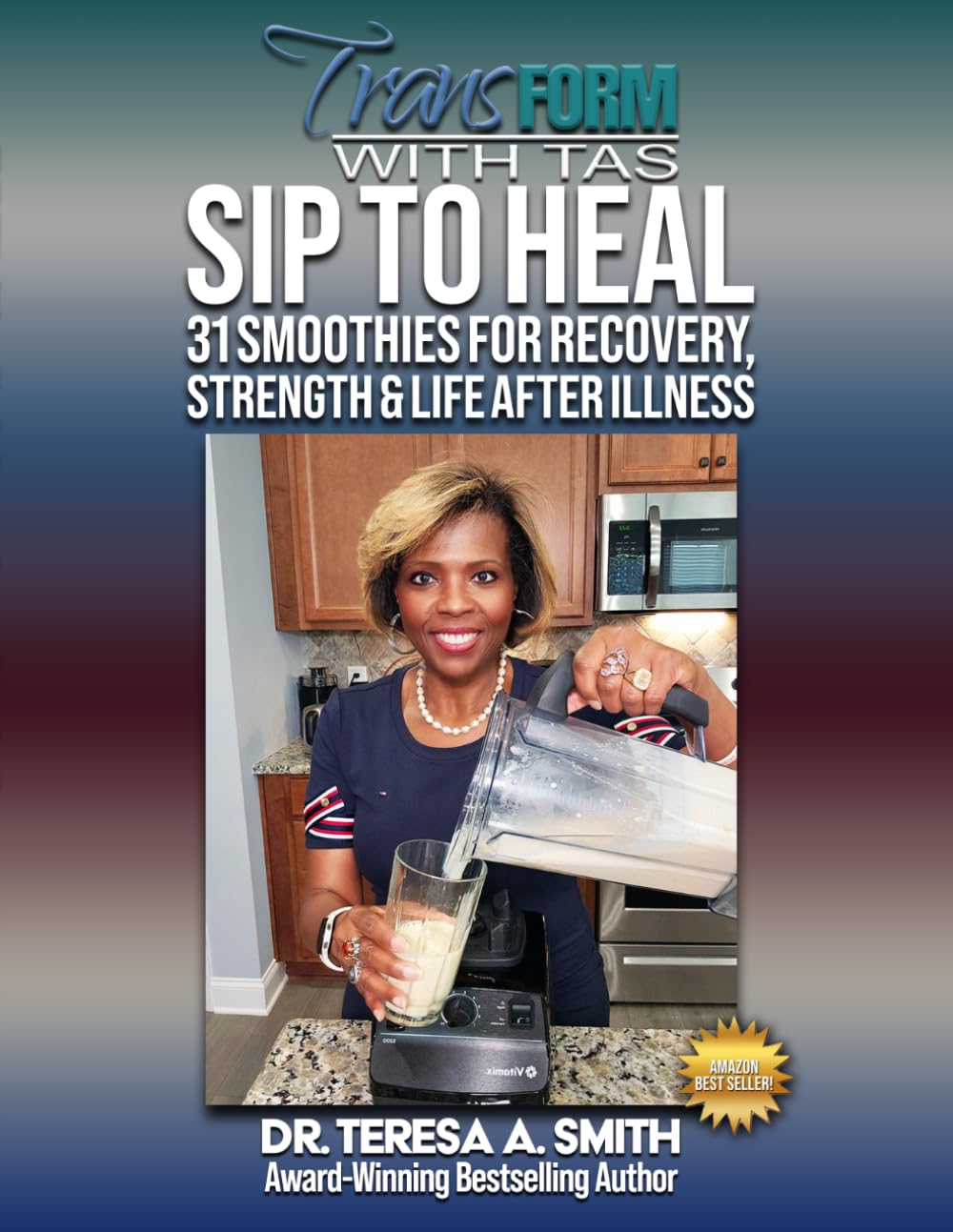 Transform With TAS: Sip to Heal 31 Smoothies for Recovery, Strength & Life After Illness