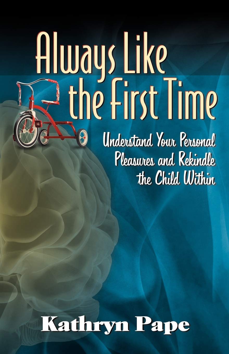 Always Like the First Time: Understand Your Personal Pleasures and Rekindle the Child Within