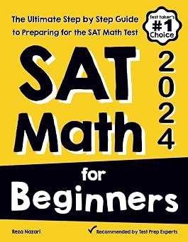 SAT Math for Beginners The Ultimate Step by Step Guide to Preparing for the SAT Math Test