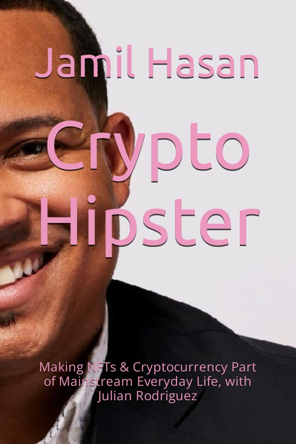 Crypto Hipster: Making NFTs & Cryptocurrency Part of Mainstream Everyday  Life, with Julian Rodriguez : Hasan, Jamil: Amazon.com.au: Books