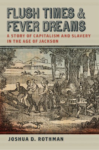 Flush Times and Fever Dreams: A Story of Capitalism and Slavery in the Age of Jackson (Race in the Atlantic World, 1700–1900 Ser., 21)
