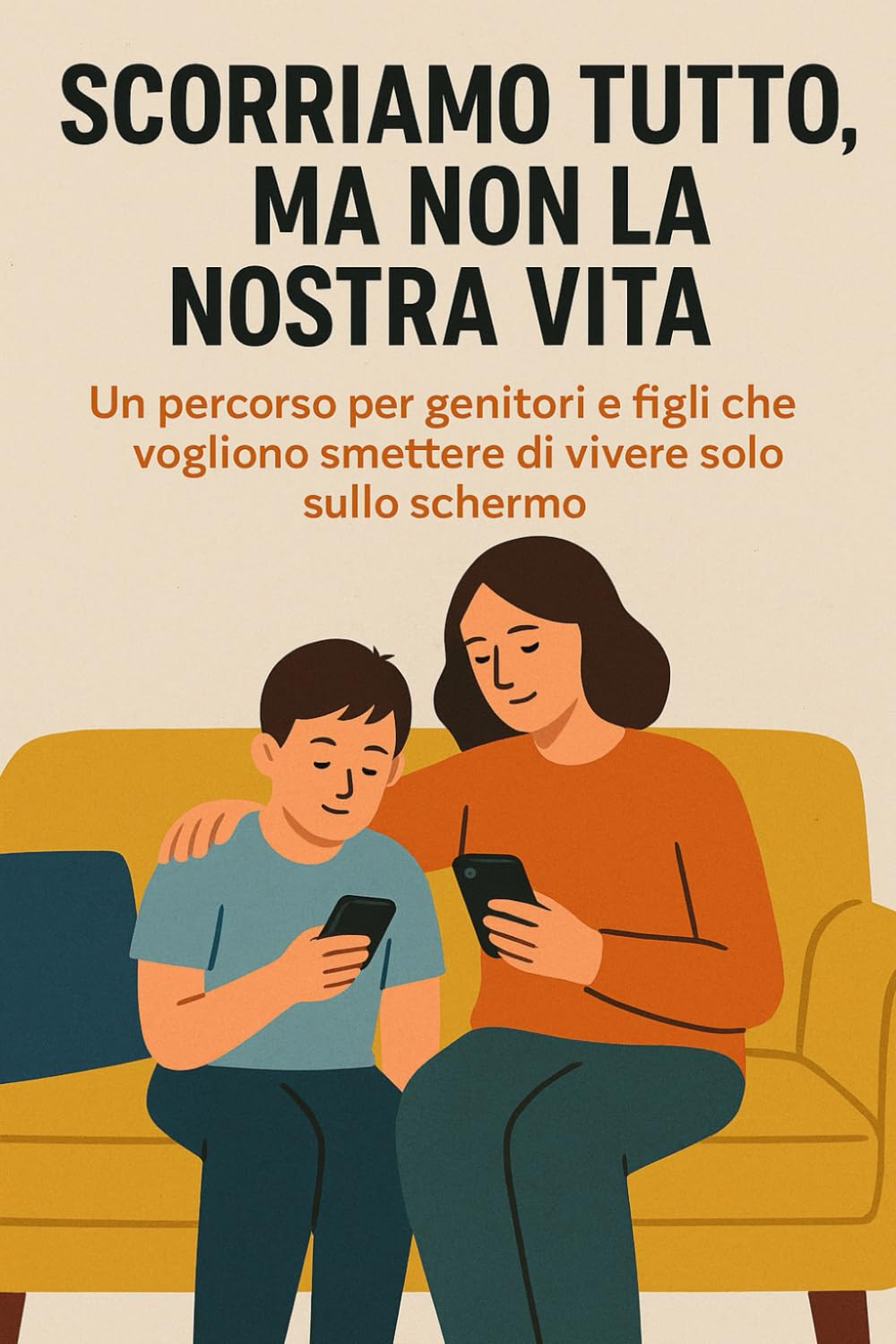 Scorriamo tutto, ma non la nostra vita: Un percorso per genitori e figli che vogliono smettere di vivere solo nello schermo: 5 (Crescere nell’Era Digitale)