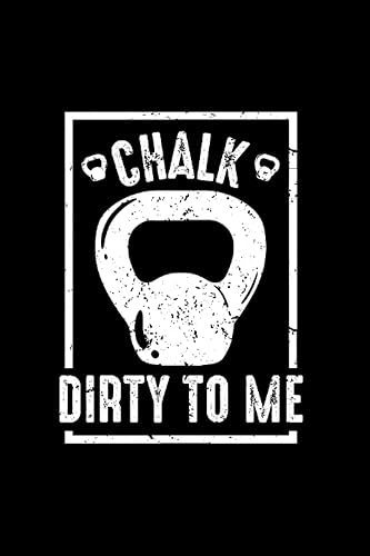 Chalk Dirty To Me Bodybuilding Gym Kettlebell Notebook  Journal 6X9 Inches - 100 Lined Pages - Kettlebell Workout Gym Lover Gifts