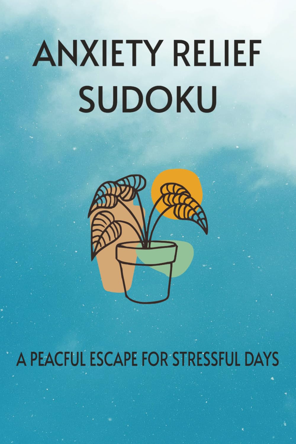 Anxiety Relief Sudoku Puzzle Book: Sudoku Puzzles for Anxiety Relief | A peaceful escape for stressful days | 6x9 Inches, 110 Pages | 50+ Puzzles | Solutions Included