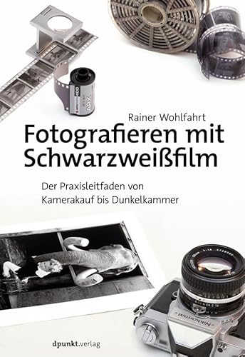 Fotografieren mit Schwarzweißfilm: Der Praxisleitfaden von Kamerakauf bis Dunkelkammer