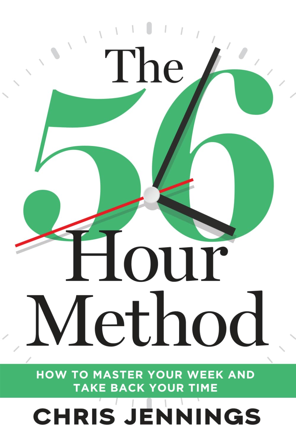 The 56-Hour Method: How to Master Your Week and Take Back Your Time