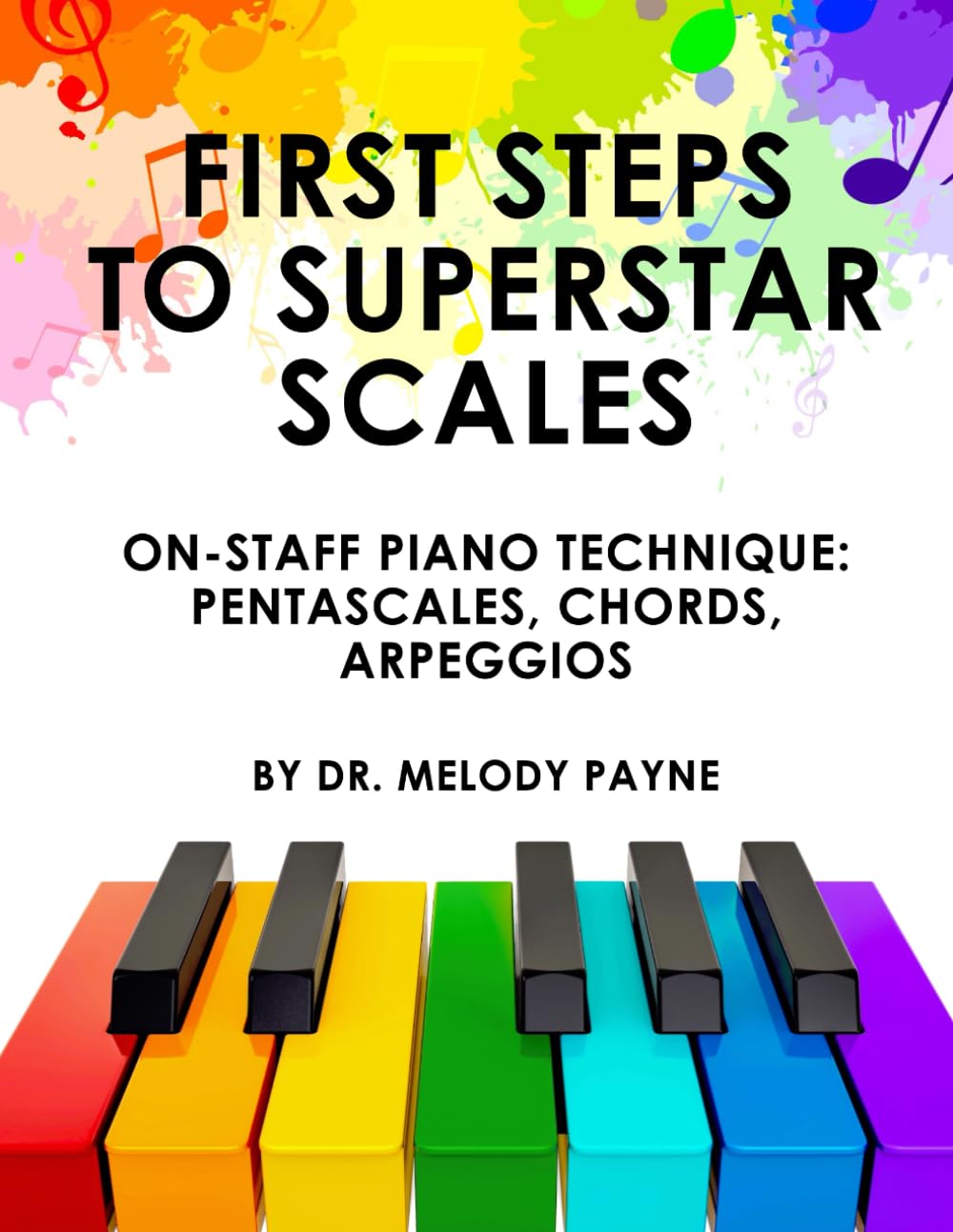 First Steps to Superstar Scales - A Beginner Piano Technique Book: Pentascales, Arpeggios, & Chords in All Major and Minor Keys
