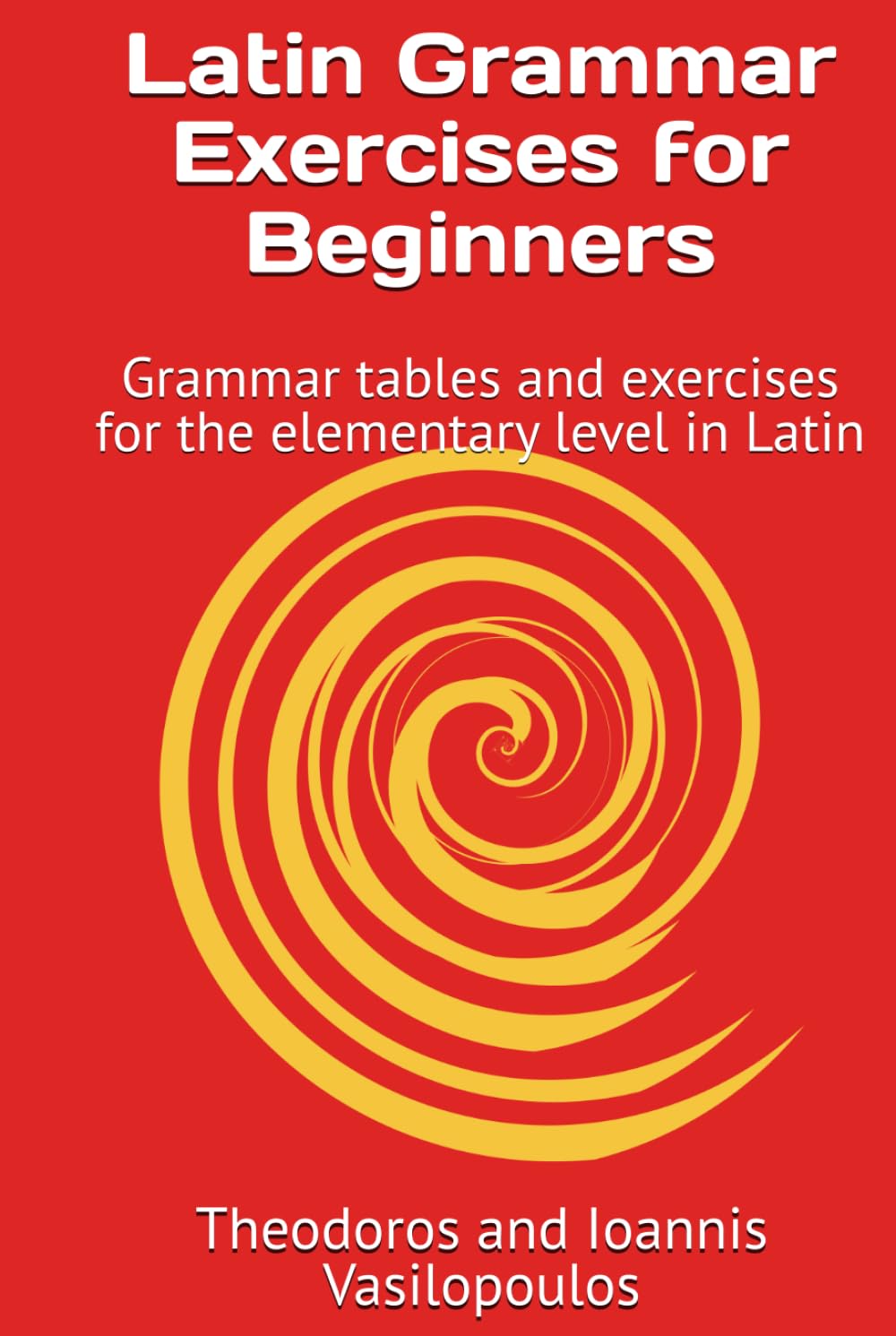 Latin Grammar Exercises for Beginners: Grammar tables and exercises for the elementary level in Latin (Practise and learn the basic grammar and vocabulary in Latin)