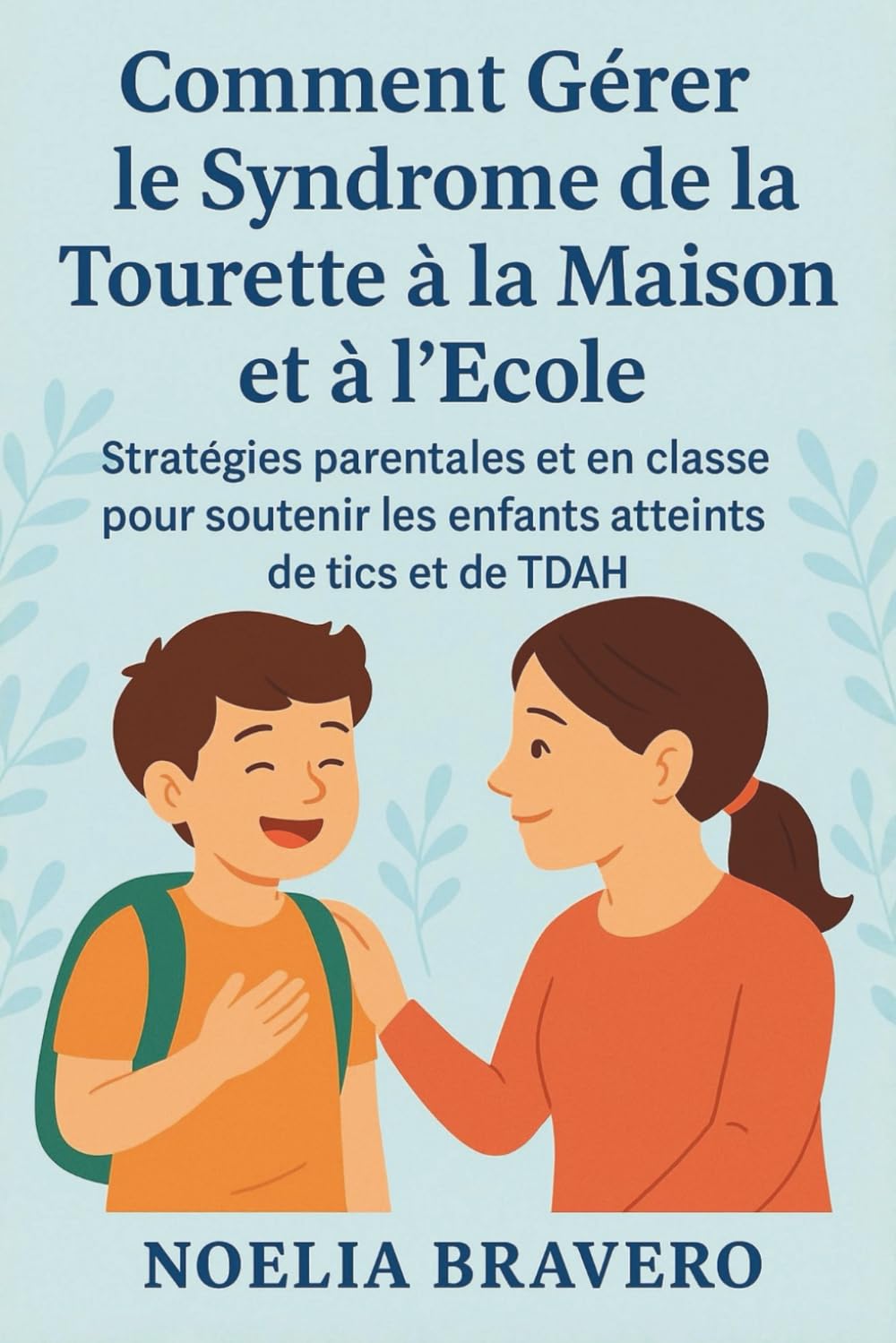 COMMENT GÉRER LE SYNDROME DE LA TOURETTE À LA MAISON ET À L'ÉCOLE: Stratégies parentales et en classe pour soutenir les enfants atteints de tics et de TDAH