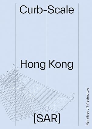 Curb-scale Hong Kong: Narratives of Infrastructure