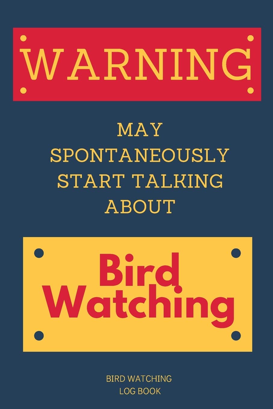 Warning: May Spontaneously Start Talking About Bird Watching Bird Watching Log Book: Birding Journal Ideal Present…Birder’s Gift